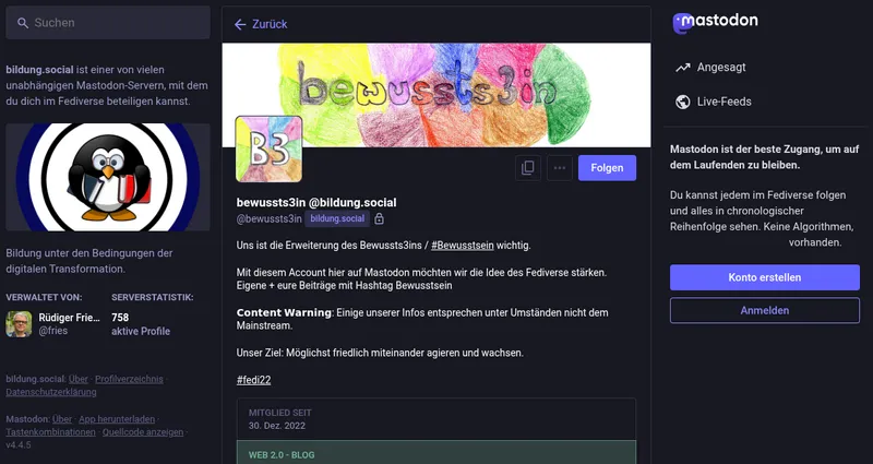 Das Mastodon-Profil der Desktop Ansicht von bewussts3in@bildung.social . MITGLIED SEIT: 30. Dez. 2022 Uns ist die Erweiterung des Bewussts3ins / Bewusstsein wictig. Mit diesem Account hier auf Mastodon möchten wir die Idee des Fediverse stärken. Eigene + eure Beiträge mit Hashtag Bewusstsein. Content Warning (fett geschrieben): Einige unserer Infos entsprechen unter Umständen nicht dem Mainstream. Unser Ziel: Möglichst friedlich miteinander agieren und wachsen. #fedi22